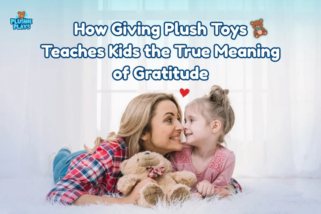 How Giving Plush Toys Teaches Kids the True Meaning of Gratitude