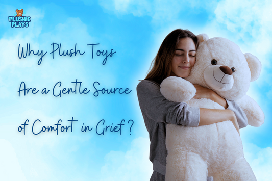 Why Plush Toys Are a Gentle Source of Comfort in Grief