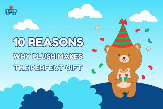 10 Reasons Why Plush Makes The Perfect Gift